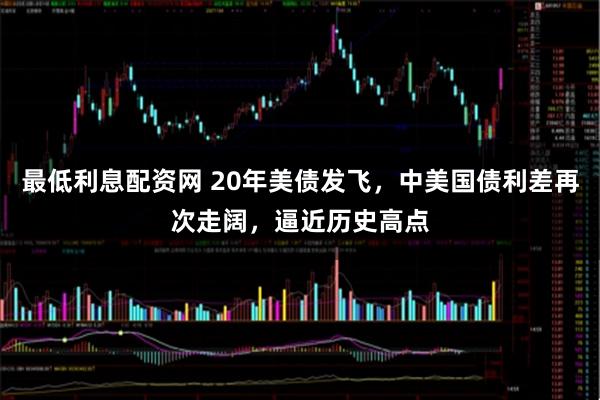 最低利息配资网 20年美债发飞，中美国债利差再次走阔，逼近历史高点
